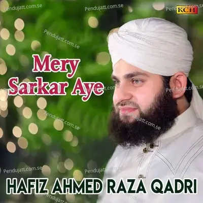 Mery Sarkar Aye - Hafiz Ahmed Raza Qadri