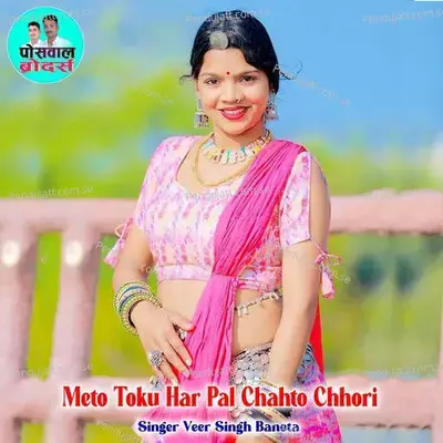 Meto Toku Har Pal Chahto Chhori - Veer Singh banota