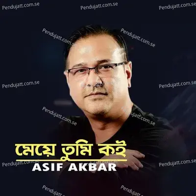 Meye Tumi Koi - Asif Akbar album cover 