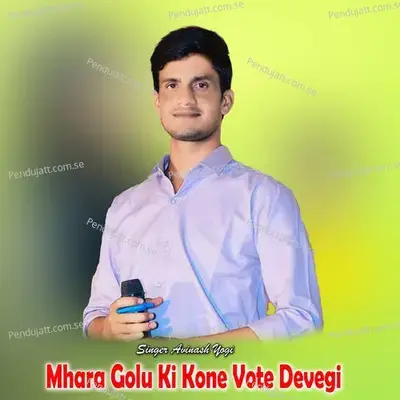 Mhara Golu Ki Kone Vote Devegi - Avinash Yogi