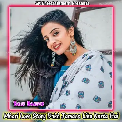 Mhari Love Story Dekh Jamana Like Karta Hai - Balli Bhalpur