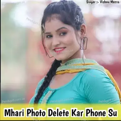 Mhari Photo Delete Kar Phone Su - Vishnu Meena album cover 