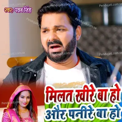 Milat Khire Ba Ho Aur Panire Ba Ho - Pawan Singh album cover 