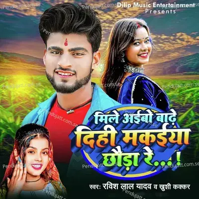 Mile Aaibo Badhe Dihi Makaiya Chhoda Re - Ravish Lal Yadav album cover 