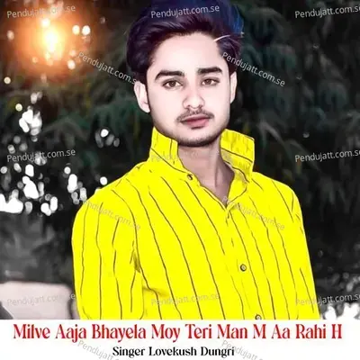 Milve Aaja Bhayela Moy Teri Man M Aa Rahi H - Lovekush Dungri