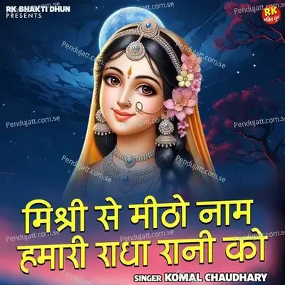 Mishri Se Meetho Naam Hamari Radha Rani Ko - Komal Chaudhary