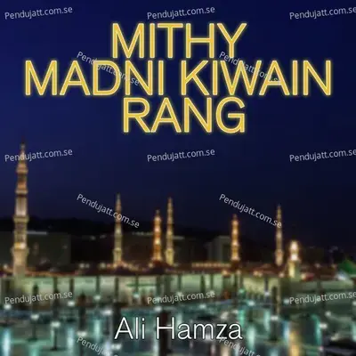 Mithy Madni Kiwain Rang - Ali Hamza
