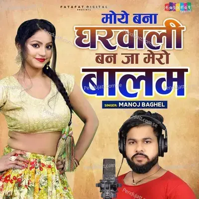 Moe Bana Gharwali Ban Ja Mero Balam - Manoj Baghel