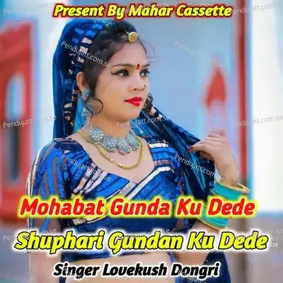 Mohabat Gunda Ku Dede Shuphari Gundan Ku Dede - Lovekush Dungri