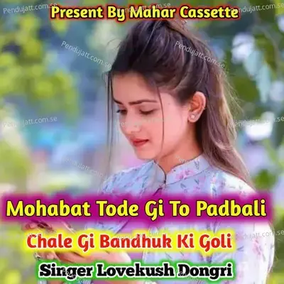 Mohabat Tode Gi To Padbali Chale Gi Bandhuk Ki Goli - Lovekush Dungri