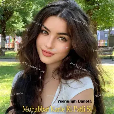 Mohabbat Karle Ri Patli Si - Veersingh Banota