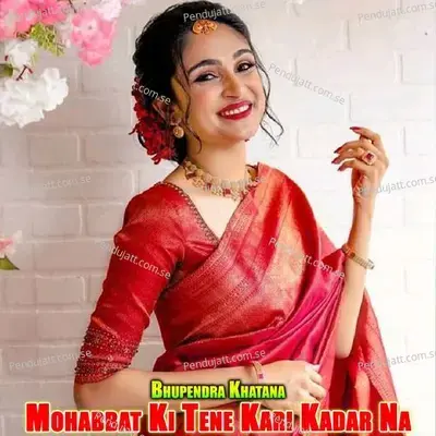 Mohabbat Ki Tene Kari Kadar Na - Bhupendra Khatana album cover 