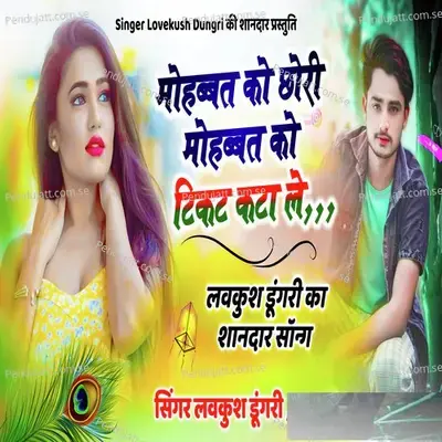 Mohabbat Ko Chhori Mohabbar Ko Ticket Kata Le - Lovekush Dungri album cover 