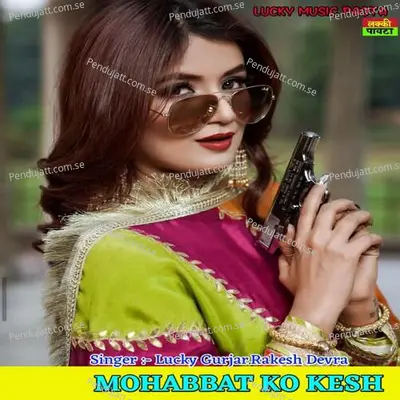 Mohabbat Ko Kesh - Lucky Gurjar album cover 