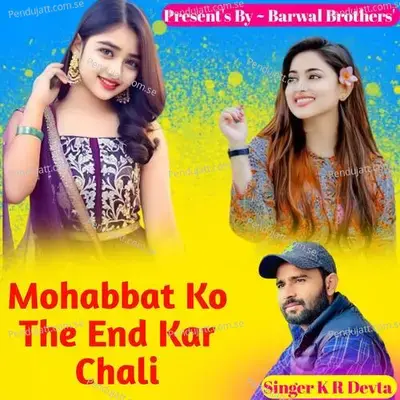 Mohabbat Ko The End Kar Chali - KR Devta