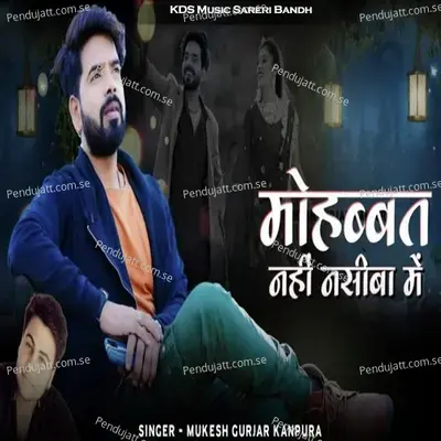Mohabbat Nahi Naseeb Mein - Mukesh Gurjar Kanpura