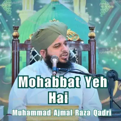 Mohabbat Yeh Hai - Muhammad Ajmal Raza Qadri album cover 