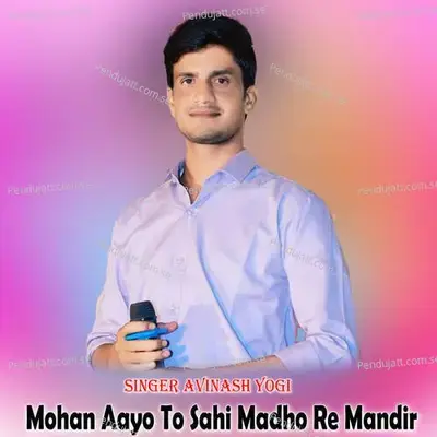 Mohan Aayo To Sahi Madho Re Mandir - Avinash Yogi album cover 
