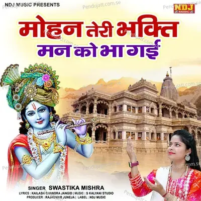 Mohan Teri Bhakti Maan Ko Bha Gai - SWASTIKA MISHRA album cover 