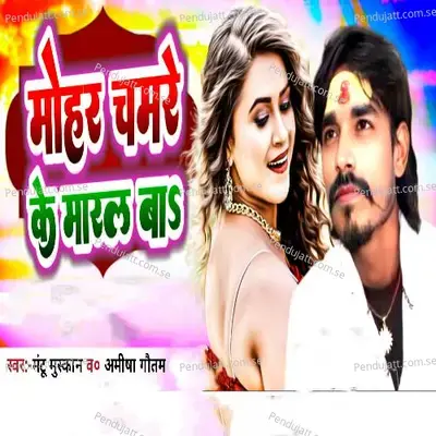 Mohar Chamare Ke Maral Ba - Mantu Muskan album cover 