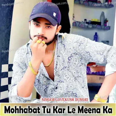 Mohhabat Tu Kar Le Meena Ka - Lovekush Dungri album cover 