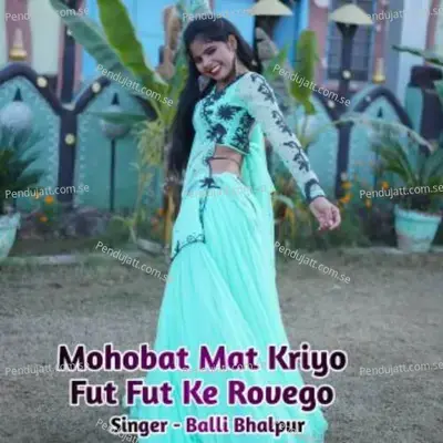 Mohobat Mat Kriyo Fut Fut Ke Rovego - Balli Bhalpur album cover 