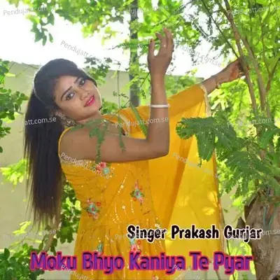 Moku Bhyo Kaniya Te Pyar - Satto Gurjar