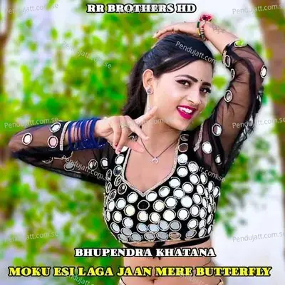 Moku Esi Laga Jaan Meri Butterfly - Bhupendra Khatana
