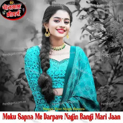 Moku Sapna Me Darpave Nagin Bangi Mari Jaan - Veer Singh banota