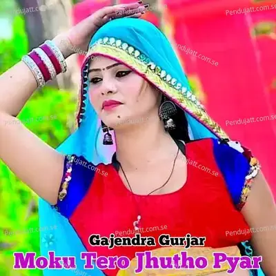 Moku Tero Jhutho Pyar - Gajendra Gurjar