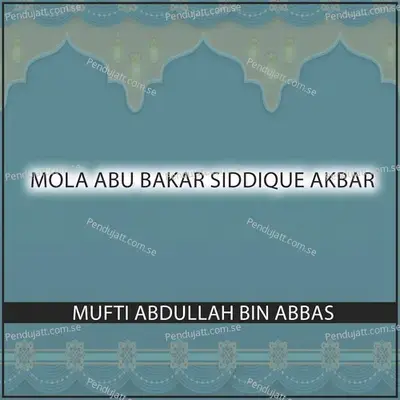 Mola Abu Bakar Siddique Akbar - Mufti Abdullah Bin Abbas album cover 