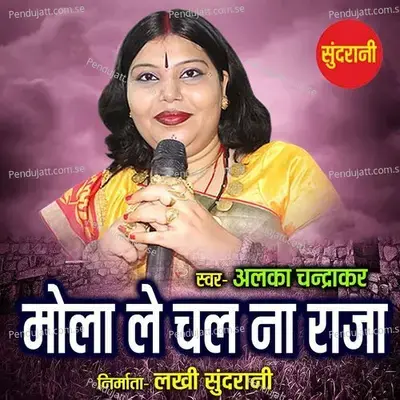 Mola Le Chal Na Raja - Alka Chandrakar album cover 