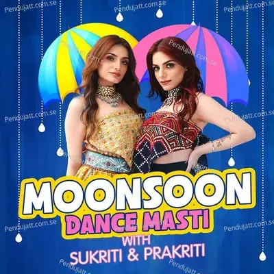 Monsoon Dance Masti With Sukriti & Prakriti - Sukriti Kakar