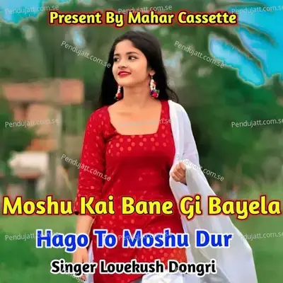 Moshu Kai Bane Gi Bayela Hago To Moshu Dur - Lovekush Dungri