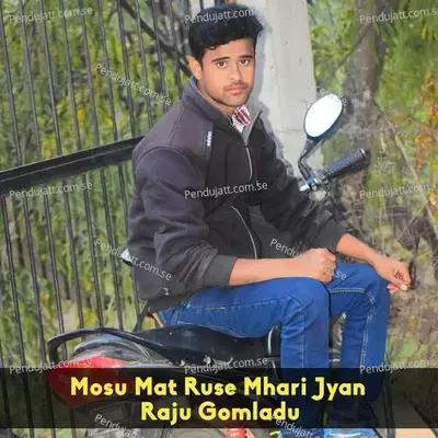 Mosu Mat Ruse Mhari Jyan - RAJU GOMLADU