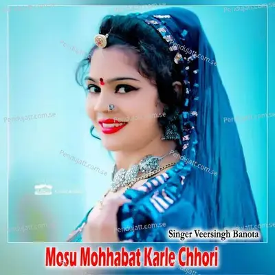 Mosu Mohhabat Karle Chhori - Veersingh Banota