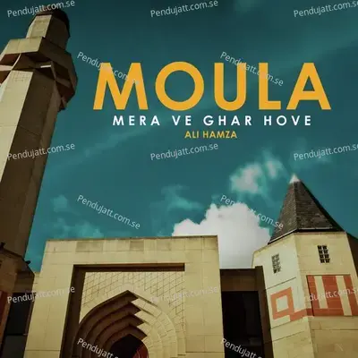 Moula Mera Ve Ghar Hoye - Ali Hamza