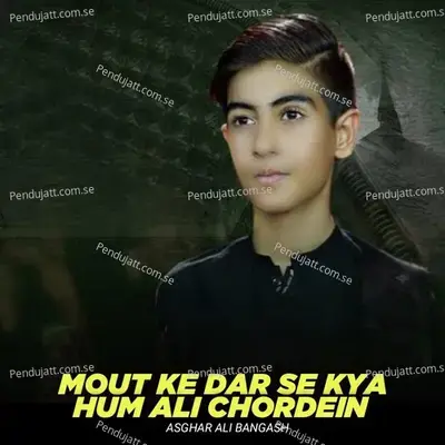 Mout Ke Dar Se Kya Hum Ali Chordein - Asghar Ali Bangash album cover 