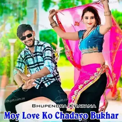 Moy Love Ko Chadayo Bukhar - Bhupendra Khatana