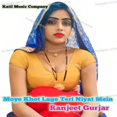 Moye Khot Lage Teri Niyat Mein - Ranjeet Gurjar album cover 