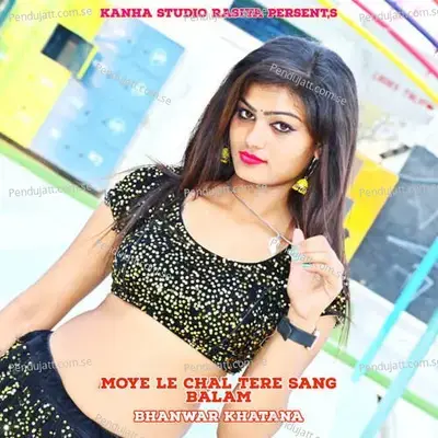 Moye Le Chal Tere Sang Balam - Bhanwar Khatana album cover 