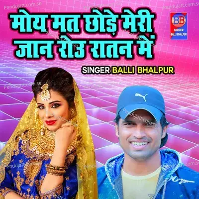 Moye Mat Chhode Meri Jaan Rou Ratan Ma - Balli Bhalpur album cover 