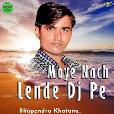 Moye Nach Lende Dj Pe - Bhupendra Khatana album cover 