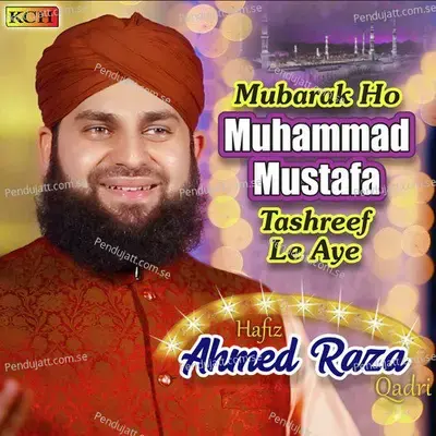 Mubarak Ho Muhammad Mustafa Tashreef Le Aye - Hafiz Ahmed Raza Qadri album cover 