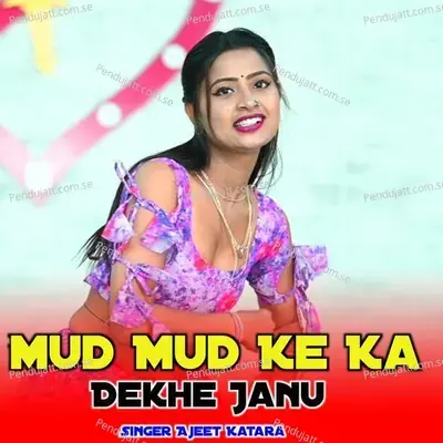 Mud Mud Ke Ka Dekhe Janu - Ajeet Katara