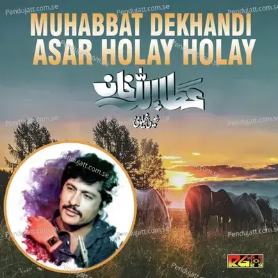 Muhabbat Dekhandi Asar Holay Holay - Attaullah Khan Esakhelvi album cover 