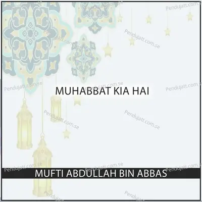 Muhabbat Kia Hai - Mufti Abdullah Bin Abbas album cover 