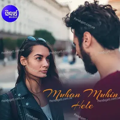 Muhan Muhin Hele - Satyajeet Pradhan