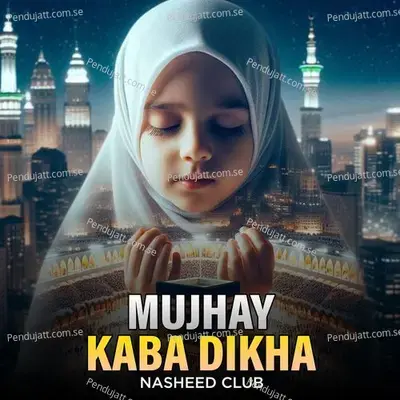 Mujhay Kaba Dikha - Nasheed Club album cover 