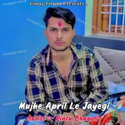 Mujhe April Le Jayegi - Pintu Bhanoli album cover 